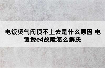 电饭煲气阀顶不上去是什么原因 电饭煲e4故障怎么解决